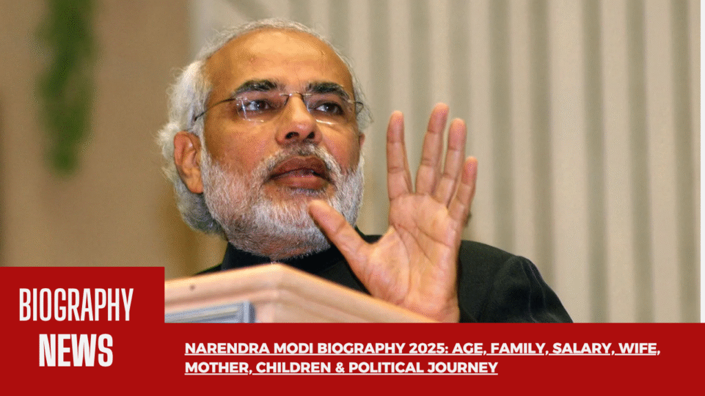 Narendra Modi Biography 2025: Age, Family, Salary, Wife, Mother, Children & Political Journey